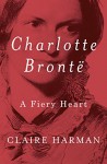 Charlotte Brontë: A Fiery Heart - Claire Harman
