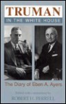 Truman in the White House: The Diary of Eben A. Ayers - Robert H. Ferrell