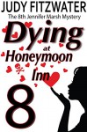 Dying at Honeymoon Inn (The Jennifer Marsh Mysteries Book 8) - Judy Fitzwater