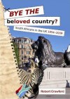 Bye the Beloved Country: South Africans in the UK, 1994-2009 - Robert Crawford