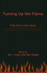 Turning Up the Flame: Philip Roth's Later Novels - Jay L. Halio, Ben Siegel