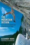 The Mountain Within: The True Story of the World�s Most Extreme Free-Ascent Climber - Alexander Huber, Anna Brailovsky
