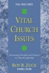 Vital Church Issues: Examining Principles and Practices in Church Leadership - Roy B. Zuck