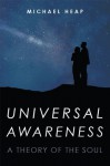 Universal Awareness: A Theory of the Soul - Michael Heap