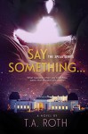 Say Something... (The Speak Series Book 1) - T.A. Roth