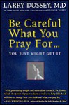 Be Careful What You Pray For...You Just Might Get It - Larry Dossey