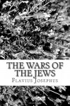 The Wars of the Jews: history of the destruction of Jerusalem - Flavius Josephus