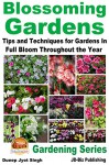 Blossoming Gardens - Tips and Techniques for Gardens In Full Bloom Throughout the Year (Gardening Series Book 9) - Dueep Jyot Singh, John Davidson, Mendon Cottage Books