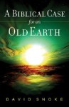 Biblical Case for an Old Earth, A - David Snoke