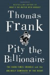 Pity the Billionaire: The Hard-Times Swindle and the Unlikely Comeback of the Right - Thomas Frank