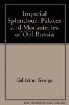 Imperial Splendour: The Palaces and Monasteries of Old Russia - Prince George Galitzine, Earl A. Beesley, Gary Gibbons