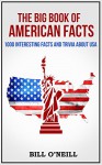The Big Book of American Facts: 1000 Interesting Facts And Trivia About USA (Trivia USA) - Bill O'Neill