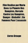 Film Realise Par Mario Bava: La Planete Des Vampires, Hercule Contre Les Vampires, Danger: Diabolik !, Six Femmes Pour L'Assassin - Livres Groupe