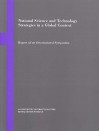 National Science And Technology Strategies In A Global Context: Report Of An International Symposium - National Academy of Sciences, National Academy of Engineering, Institute of Medicine