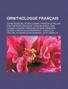 Ornithologue Francais: Olivier Messiaen, Pierre Garnier, Francois Levaillant, Jean Theodore Delacour, Francois Sueur, Jean-Jacques Audubon, Pierre Belon, Rene Primevere Lesson, Charles Lucien Bonaparte, Charles de L'Ecluse - Livres Groupe