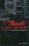 A Rose for Mary: The Hunt for the Real Boston Strangler - Casey Sherman, Dick Lehr