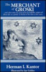 The Merchant of Groski: And Other Tales My Great Great Grandfather Might Tell about Life in a Ghetto of Russia in the Time of the Czars - Herman I. Kantor