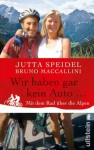 Wir haben gar kein Auto ...: Mit dem Rad über die Alpen (German Edition) - Jutta Speidel, Bruno Maccallini