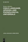 Child Language, Aphasia and Phonological Universals - Roman Jakobson, Allan R. Keiler