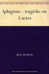 Iphigénie (French Edition) - Jean Moréas