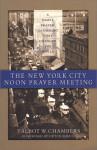 The New York City Noon Prayer Meeting: A Simple Prayer Gathering That Changed the World - Talbot W. Chambers, Dutch Sheets