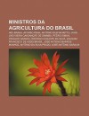 Ministros Da Agricultura Do Brasil: Ney Braga, Afonso Pena, Ant Nio Delfim Netto, Jo O Lins Vieira Cansan O de Sinimbu, Pedro Simon - Source Wikipedia