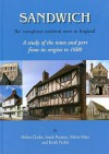 Sandwich - The 'Completest Medieval Town in England': A Study of the Town and Port from Its Origins to 1600 - Helen Clarke, Keith Parfitt, Sarah Pearson, Sheila Sweetinburgh, Mavis Mate, Bridgett Jones