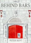 Behind Bars: A Panorama Of Prisons Through The Ages - Peter Kent