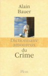 Dictionnaire amoureux du crime - Alain Bauer