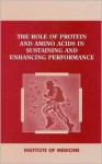 The Role of Protein and Amino Acids in Sustaining and Enhancing Performance - National Research Council, Food and Nutrition Board, Institute