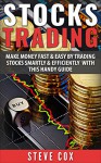 Stocks Trading: Make Money Fast & Easy by Trading Stocks Smartly & Efficiently with this Handy Guide (Stocks Trading, Stocks Investing, Penny Stocks, Stocks and Bonds) - Steve Cox