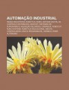 Automa O Industrial: Redes Industriais, Rob Tica, Rob , Sistema Digital de Controle Distribu Do, Grafcet - Source Wikipedia