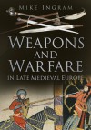 Weapons and Warfare in Late Medieval Europe - Mike Ingram