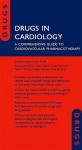 Drugs in Cardiology: A Comprehensive Guide to Cardiovascular Pharmacotherapy - Juan Carlos Kaski, Stuart Baker, Carl Hayward, Saagar Mahida, Teck Khong, Juan Tamargo