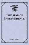 The War of Independence - John Fiske