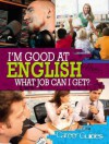 I'm Good at English -- What Job Can I Get? - Richard Spilsbury
