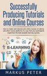 Successfully Producing Tutorials and Online Courses: How to create web tutorials and online courses on Udemy and other course platforms in a way that your ... experience the best possible lea - Markus Peter