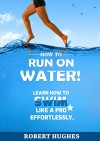 How to Run On Water: Learn How to Swim Like a PRO Effortlessely - Robert Hughes