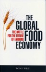 The Global Food Economy: The Battle for the Future of Farming - Tony Weis