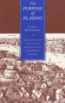 The Purpose of Playing: Shakespeare and the Cultural Politics of the Elizabethan Theatre - Louis Montrose