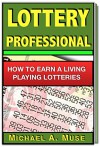 LOTTERY PROFESSIONAL: How to Earn a Living Playing Lotteries - Michael A Muse