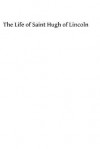 The Life of Saint Hugh of Lincoln - Herbert Thurston Sj, Hermenegild Tosf