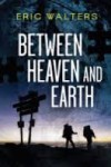 Between Heaven and Earth - Eric Walters