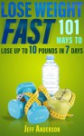 Lose Weight Fast: 101 Ways to Lose up to 10 Pounds in 7 Days (Weight Loss, Lose Weight Fast, How to Lose Weight, Weight Loss Motivation, Weight Loss for Women) - Jeff Anderson