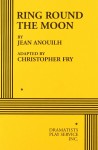 Ring Around the Moon - Jean Anouilh, Christopher Fry