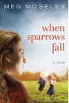 When Sparrows Fall: A Novel - Meg Moseley