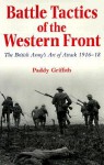 Battle Tactics of the Western Front: The British Army`s Art of Attack, 1916-18 - Paddy Griffith