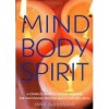 Mind Body Spirit: A Complete Guide to Holistic Therapies for Maintaining Optimum Health and Well-being - Jane Alexander