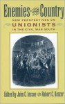 Enemies Of The Country: New Perspectives On Unionists In The Civil War South - John C. Inscoe