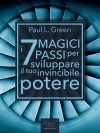 I 7 Magici Passi per sviluppare il tuo invincibile potere (Self-Help e Scienza della Mente) (Italian Edition) - Paul L. Green